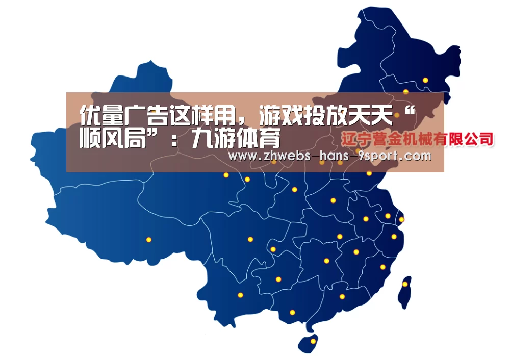 优量广告这样用,游戏投放天天“顺风局”:九游体育(图1) 九游体育