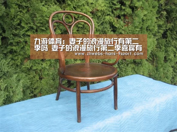 九游体育:妻子的浪漫旅行有第二季吗 妻子的浪漫旅行第二季嘉宾有谁(图2) 九游体育