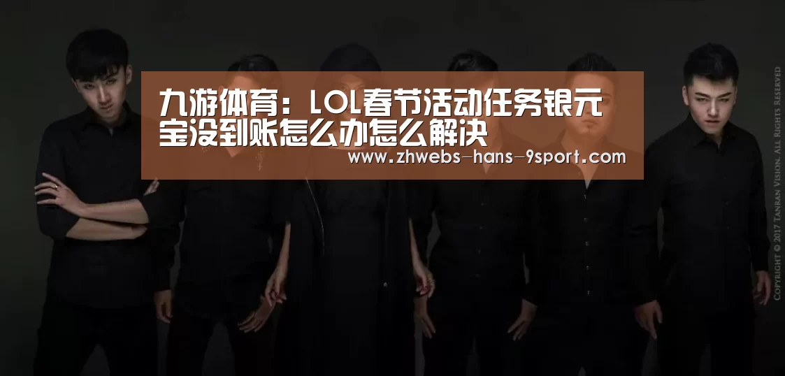 九游体育:LOL春节活动任务银元宝没到账怎么办怎么解决(图3) 九游体育